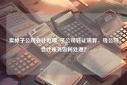 卖掉子公司会计处理_子公司转让清算，母公司会计账务如何处理？