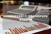 会计专业的就业准备工作_财务会计教育专业有哪些就业方向