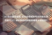 2017会计报考资格_会计中级职称考试的报名条件是什么？领证稽核的时候需要拿从业证吗？