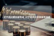 辽宁会计网中级考试_辽宁省会计中级报考资格