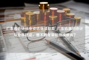 广东省会计从业资格继续教育_广东省属的会计从业资格证，要不要年审和继续教育？