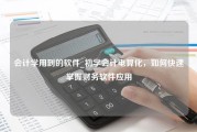 会计学用到的软件_初学会计电算化，如何快速掌握财务软件应用