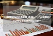 2017年聊城市会计再教育_请问一下，2017年度的会计继续教育什么时候开始？