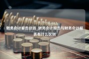 财务会计报告包括_财务会计报告与财务会计报表有什么区别