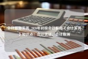 会计监督实务_2020年初级会计职称《会计实务》知识点：会计凭证、会计账簿