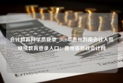 会计教育网学员登录_2020年贵州黔南会计人员继续教育登录入口：贵州省财政会计网