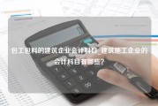 包工包料的建筑企业会计科目_建筑施工企业的会计科目有哪些？