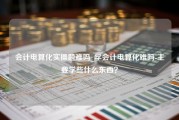 会计电算化实操题难吗_学会计电算化难吗-主要学些什么东西？