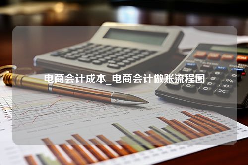 电商会计成本_电商会计做账流程图