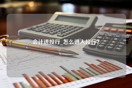 会计进投行_怎么进入投行？